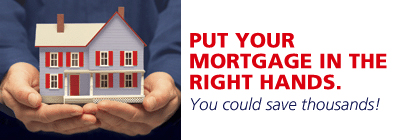 Put your mortgage in the right hands. You could save thousands!